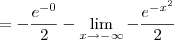 =-\frac{e^{-0}}{2}-\lim_{x\rightarrow-\infty}-\frac{e^{-x^2}}{2}