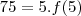 75=5.f(5)