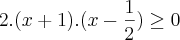 2.(x+1).(x - \frac{1}{2})\geq0