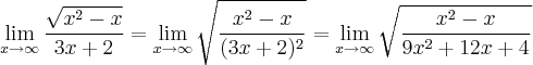 \lim_{x \rightarrow \infty} \frac{\sqrt{x^2-x}}{3x+2} = \lim_{x \rightarrow\infty} \sqrt{\frac{x^2 - x}{(3x + 2)^{2}}} = \lim_{x \rightarrow\infty} \sqrt{\frac{x^2 - x}{9x^2 + 12x + 4} \lim_{x \rightarrow \infty} \frac{\sqrt{x^2-x}}{3x+2} = \lim_{x \rightarrow\infty} \sqrt{\frac{x^2 - x}{(3x + 2)^{2}}} = \lim_{x \rightarrow\infty} \sqrt{\frac{x^2 - x}{9x^2 + 12x + 4}