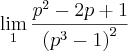\lim_{1} \frac{{p}^{2}-2p+1}{{({p}^{3}-1)}^{2}}