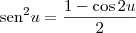 \textrm{sen}^2 u = \frac{1 - \cos 2u}{2} \textrm{sen}^2 u = \frac{1 - \cos 2u}{2}