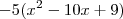 -5(x^2-10x+9) -5(x^2-10x+9)