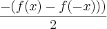 \frac{ -(f(x)-f(-x)))}{2} \frac{ -(f(x)-f(-x)))}{2}