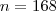 n = 168