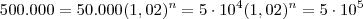500.000 = 50.000(1,02)^n  = 5\cdot 10^4 (1,02)^n =  5\cdot 10^{5}