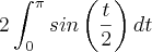2\int_{0}^{\pi}sin\left(\frac{t}{2} \right)dt 2\int_{0}^{\pi}sin\left(\frac{t}{2} \right)dt