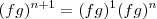 (fg)^{n+1} = (fg)^{1} (fg)^{n} (fg)^{n+1} = (fg)^{1} (fg)^{n}