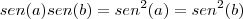 sen(a)sen(b) = {sen}^{2}(a) = {sen}^{2}(b) sen(a)sen(b) = {sen}^{2}(a) = {sen}^{2}(b)