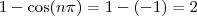 1 - \cos (n \pi) = 1 - (-1) =2