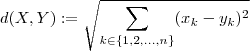 d(X,Y):= \sqrt{\sum_{ k\in \{1,2,\hdots ,n \} }   (x_k -y_k)^2}