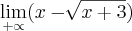\lim_{+\propto}(x-\sqrt[]{x+3})