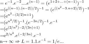 =e^{-1}.e^{-2}....e^{(n-1)}=(e^{1+2+...+(n-1)}) ^{-1}
=(e^{((n-1).(n-2))/2})^{-1}=(e^{((n^2-3.n+2)/2)})^{-1}
=(e^{n^2-(3/2)n+1})
=(e^{n^2/2)})^{-1}.(e^{-3n/2})^{-1}.e^{-1}
=(e^{(2/n^2)-2/(3n)+1)}
=e^{2/n^2}.e^{(-2/3n)}.e^{-1}
n\rightarrow \infty\Rightarrow L=1.1.e^{-1}=1/e... =e^{-1}.e^{-2}....e^{(n-1)}=(e^{1+2+...+(n-1)}) ^{-1}
=(e^{((n-1).(n-2))/2})^{-1}=(e^{((n^2-3.n+2)/2)})^{-1}
=(e^{n^2-(3/2)n+1})
=(e^{n^2/2)})^{-1}.(e^{-3n/2})^{-1}.e^{-1}
=(e^{(2/n^2)-2/(3n)+1)}
=e^{2/n^2}.e^{(-2/3n)}.e^{-1}
n\rightarrow \infty\Rightarrow L=1.1.e^{-1}=1/e...