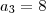 a_3 = 8