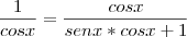 \frac{1}{cos x} = \frac{cos x}{sen x * cos x + 1}