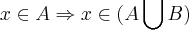 x\in A\Rightarrow x\in (A\bigcup_{}^{}B) x\in A\Rightarrow x\in (A\bigcup_{}^{}B)