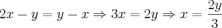 2x-y=y-x \Rightarrow 3x=2y \Rightarrow x=\frac{2y}{3} 2x-y=y-x \Rightarrow 3x=2y \Rightarrow x=\frac{2y}{3}