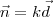 \vec{n}=k\vec{d} \vec{n}=k\vec{d}