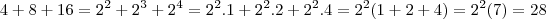 4+8+16 = 2^2+2^3 + 2^4 = 2^2.1 + 2^2 .2 + 2^2 . 4 = 2^2 (1+ 2+4) = 2^2 (7) = 28