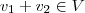 v_1 + v_2 \in V v_1 + v_2 \in V