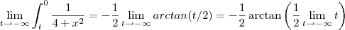 \lim_{t\to - \infty} \int _{t}^0 \frac{1}{4+x^2} = - \frac{1}{2}\lim_{t\to - \infty} arctan(t/2) = -\frac{1}{2} \arctan\left(\frac{1}{2}\lim_{t\to - \infty} t\right ) \lim_{t\to - \infty} \int _{t}^0 \frac{1}{4+x^2} = - \frac{1}{2}\lim_{t\to - \infty} arctan(t/2) = -\frac{1}{2} \arctan\left(\frac{1}{2}\lim_{t\to - \infty} t\right )