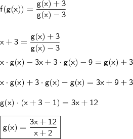 \\ \mathsf{f(g(x)) = \frac{g(x) + 3}{g(x) - 3}} \\\\\\ \mathsf{x + 3 = \frac{g(x) + 3}{g(x) - 3}} \\\\ \mathsf{x \cdot g(x) - 3x + 3 \cdot g(x) - 9 = g(x) + 3} \\\\ \mathsf{x \cdot g(x) + 3 \cdot g(x) - g(x) = 3x + 9 + 3} \\\\ \mathsf{g(x) \cdot (x + 3 - 1) = 3x + 12} \\\\ \boxed{\mathsf{g(x) = \frac{3x + 12}{x + 2}}}