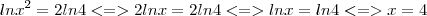 lnx^2=2ln4<=>2lnx=2ln4<=>lnx=ln4<=>x=4