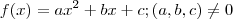 f(x)= ax^2+bx +c ;( a,b , c ) \neq 0 f(x)= ax^2+bx +c ;( a,b , c ) \neq 0