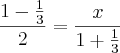 \frac{1 - \frac{1}{3}}{2} = \frac{x}{1+\frac{1}{3}}