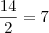 \frac{14}{2}=7 \frac{14}{2}=7
