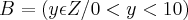 B = ( {y\epsilon Z/ 0 < y < 10 })