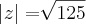 \left|z \right| = \sqrt[]{125}