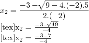 {x}_{2}= \frac{-3-\sqrt[]{9-4.(-2).5}}{2.(-2)}

[tex]{x}_{2}= \frac{-3-\sqrt[]{49}}{-4}

[tex]{x}_{2}= \frac{-3-7}{-4}