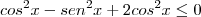 cos^2x - sen^2x + 2 cos^2x \leq 0