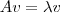 A v = \lambda v A v = \lambda v
