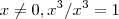 x \neq 0 , x^3/x^3 = 1 x \neq 0 , x^3/x^3 = 1