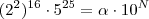 (2^2)^{16}\cdot5^{25}=\alpha \cdot10^N (2^2)^{16}\cdot5^{25}=\alpha \cdot10^N