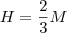 H=\frac{2}{3}M