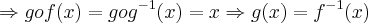 \Rightarrow gof(x)=go{g}^{-1}(x)=x\Rightarrow g(x)={f}^{-1}(x) \Rightarrow gof(x)=go{g}^{-1}(x)=x\Rightarrow g(x)={f}^{-1}(x)