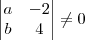 \begin{vmatrix}
a & -2 \\
b & 4
\end{vmatrix}\neq0 \begin{vmatrix}
a & -2 \\
b & 4
\end{vmatrix}\neq0