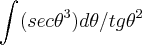 \int_{}^{}({sec\theta}^{3})d\theta/{tg\theta}^{2} \int_{}^{}({sec\theta}^{3})d\theta/{tg\theta}^{2}
