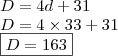 \\ D = 4d + 31 \\ D = 4 \times 33 + 31 \\ \boxed{D = 163}