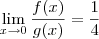 \lim_{x\to 0} \frac{f(x)}{g(x)} = \frac{1}{4} \lim_{x\to 0} \frac{f(x)}{g(x)} = \frac{1}{4}