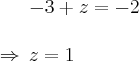 -3+z=-2\\\\
\Rightarrow\,z=1 -3+z=-2\\\\
\Rightarrow\,z=1