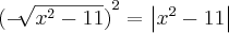 {(-\sqrt[]{{x}^{2}-11})}^{2} = \left|{x}^{2}-11 \right|