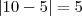 \left| 10 - 5 \right| = 5