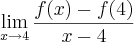\lim_{x\to4}\frac{f(x)-f(4)}{x-4}