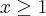 x\geq1 x\geq1