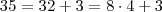 35 = 32 + 3 = 8 \cdot 4 + 3