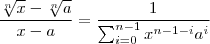 \frac{\sqrt[n]{x} - \sqrt[n]{a} }{x-a} = \frac{1}{\sum_{i=0}^{n-1} x^{n-1-i} a^i }